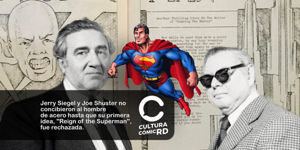 Jerry Siegel y Joe Shuster no concibieron al hombre  de acero hasta que su primera  idea, ''Reign of the Superman'',  fue rechazada.